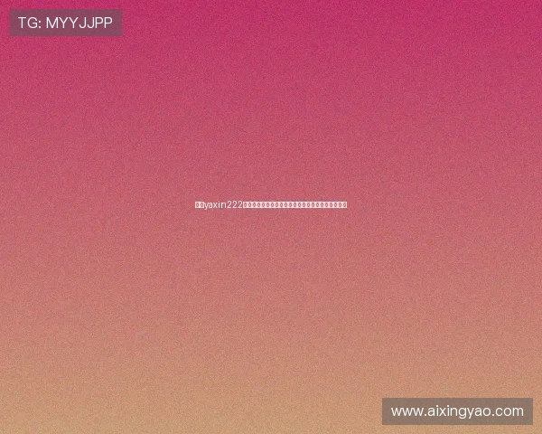 亚星yaxin222客服热线的联系方式与服务时间详细介绍及使用建议 亚星yaxin222客服热线的联系方式与服务时间详细介绍及使用建议